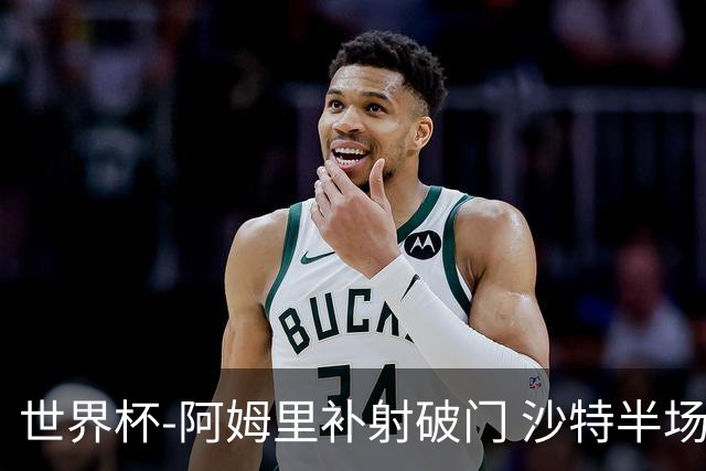 世界杯-阿姆里补射破门 沙特半场暂1-0领先乌拉圭